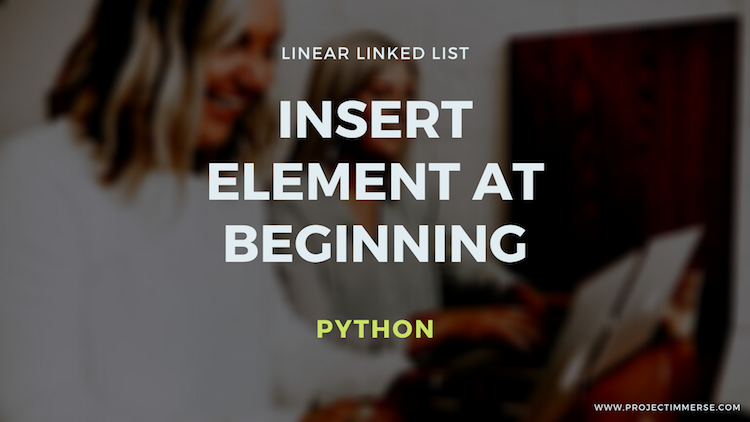 Linear Linked List - Insert Element at Beginning using Python